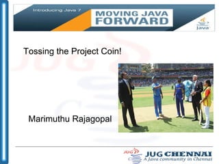   Tossing the Project Coin!   Marimuthu Rajagopal 