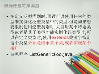 ? ڶ巺ʱ,Ԥʹκε
  ʵе,
  Ҫʹ÷ʱ,ֻĳض
  ͻͲʵʱ,
  ڶʱ,ʹextendsؼָ
  ͱǼ̳ĳ,ʵĳ
  ӿ
? μ ListGenericFoo.java
 
