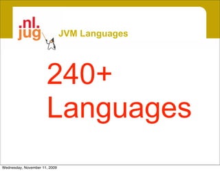JVM Languages




                      240+
                      Languages
Wednesday, November 11, 2009
 