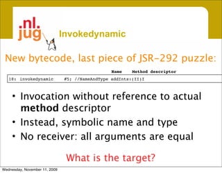 Invokedynamic

 New bytecode, last piece of JSR-292 puzzle:
                                                 Name    Metho...