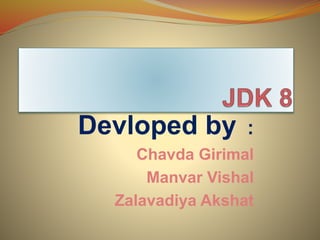 Devloped by :
Chavda Girimal
Manvar Vishal
Zalavadiya Akshat
 