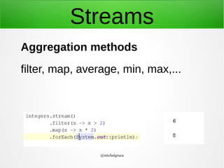 Streams
Aggregation methods
filter, map, average, min, max,...

@michalgruca

 