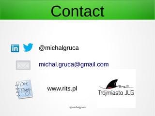 Contact
@michalgruca
michal.gruca@gmail.com

www.rits.pl
@michalgruca

 