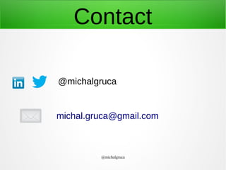 Contact
@michalgruca

michal.gruca@gmail.com

@michalgruca

 