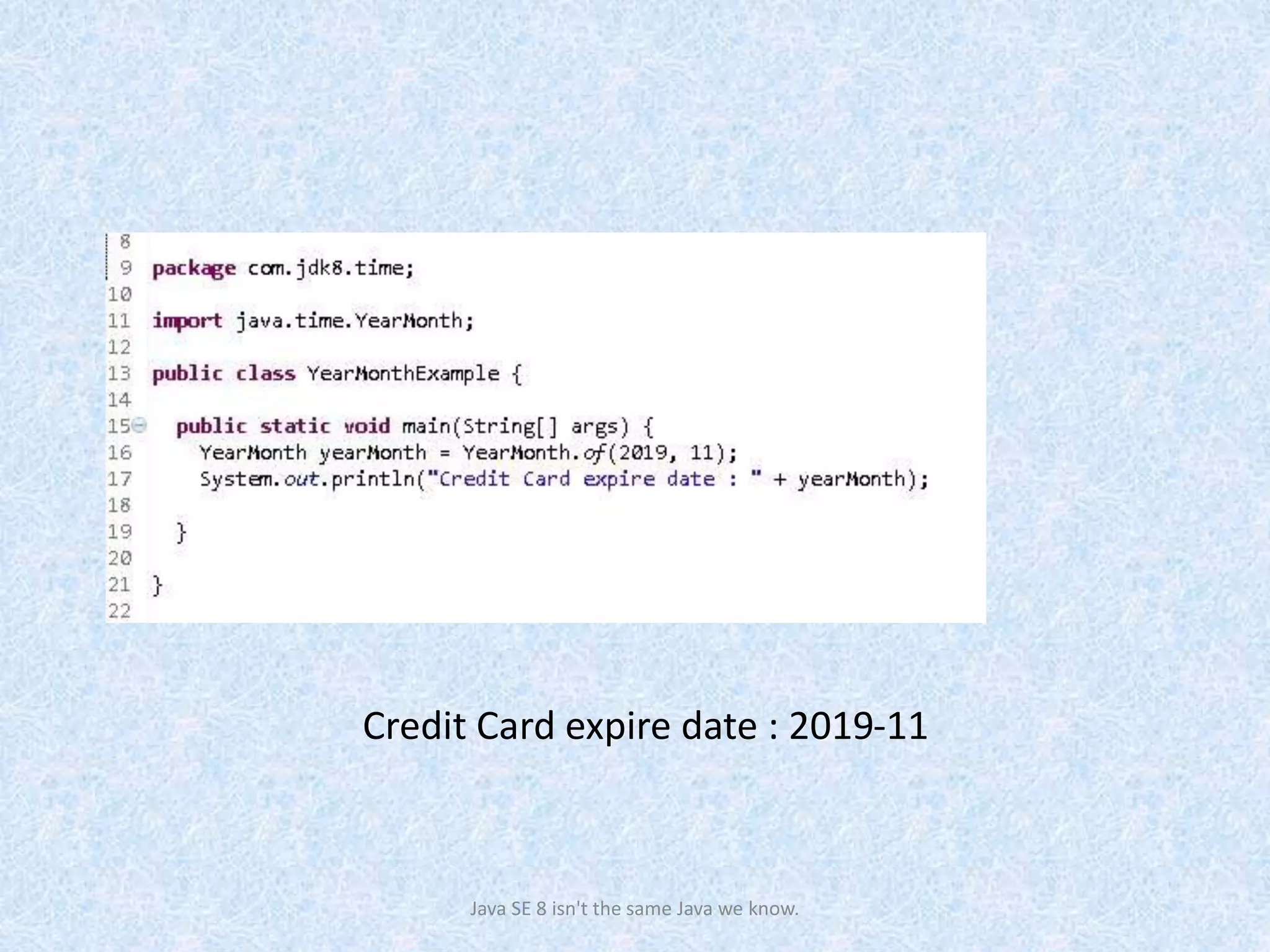 Credit Card expire date : 2019-11
Java SE 8 isn't the same Java we know.
 