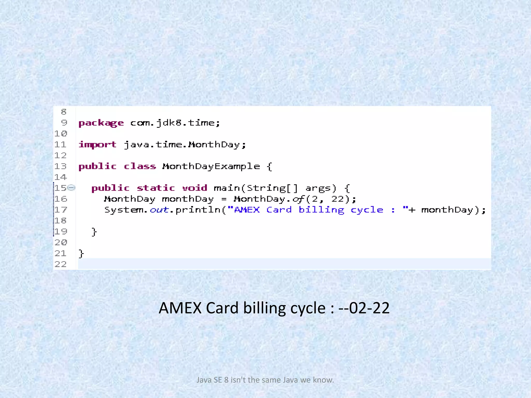 AMEX Card billing cycle : --02-22
Java SE 8 isn't the same Java we know.
 