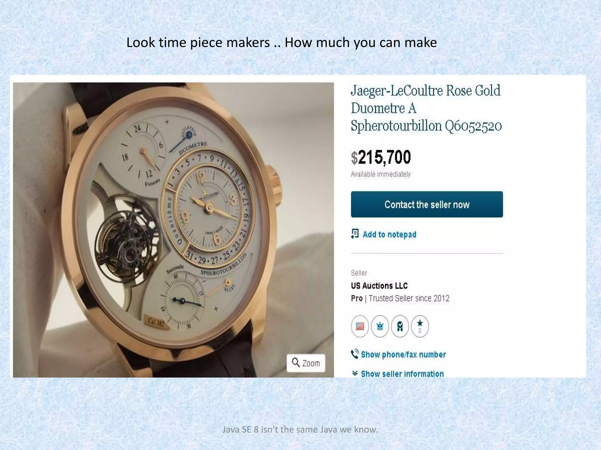 Look time piece makers .. How much you can make
Java SE 8 isn't the same Java we know.
 