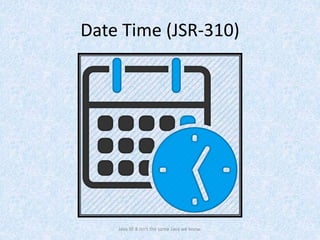 Date Time (JSR-310)
Java SE 8 isn't the same Java we know.
 