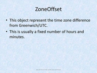 ZoneOffset
• This object represent the time zone difference
from Greenwich/UTC.
• This is usually a fixed number of hours and
minutes.
Java SE 8 isn't the same Java we know.
 