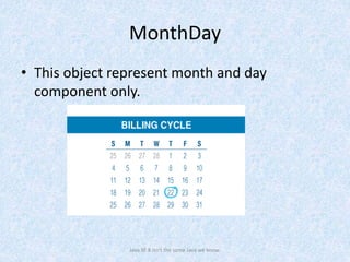 MonthDay
• This object represent month and day
component only.
Java SE 8 isn't the same Java we know.
 