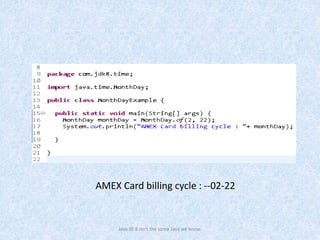 AMEX Card billing cycle : --02-22
Java SE 8 isn't the same Java we know.
 