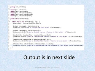 Output is in next slide
Java SE 8 isn't the same Java we know.
 