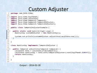 Custom Adjuster
Java SE 8 isn't the same Java we know.
Output :- 2016-02-28
 