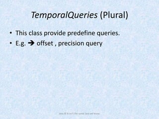 TemporalQueries (Plural)
• This class provide predefine queries.
• E.g.  offset , precision query
Java SE 8 isn't the same Java we know.
 