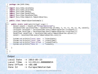 Java SE 8 isn't the same Java we know.
Output
 