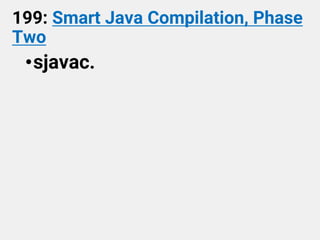 199: Smart Java Compilation, Phase
Two
•sjavac.
 
