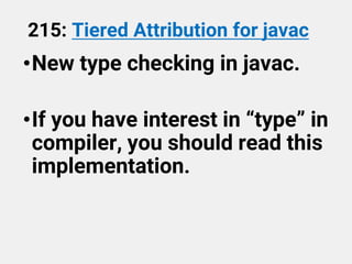 215: Tiered Attribution for javac
•New type checking in javac.
•If you have interest in “type” in
compiler, you should read this
implementation.
 
