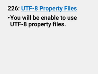 226: UTF-8 Property Files
•You will be enable to use
UTF-8 property files.
 