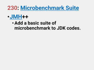 230: Microbenchmark Suite
•JMH++
•Add a basic suite of
microbenchmark to JDK codes.
 