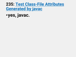 235: Test Class-File Attributes
Generated by javac
•yes, javac.
 