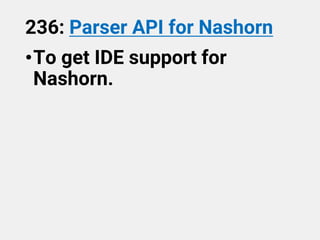 236: Parser API for Nashorn
•To get IDE support for
Nashorn.
 