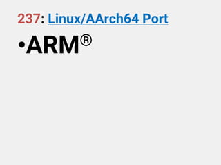 237: Linux/AArch64 Port
•ARM®
 