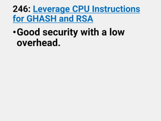 246: Leverage CPU Instructions
for GHASH and RSA
•Good security with a low
overhead.
 