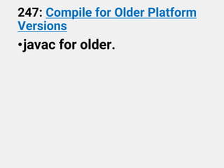 247: Compile for Older Platform
Versions
•javac for older.
 