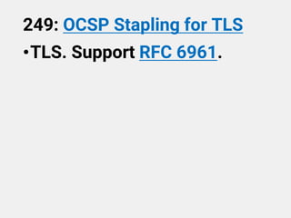 249: OCSP Stapling for TLS
•TLS. Support RFC 6961.
 