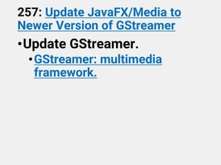 257: Update JavaFX/Media to
Newer Version of GStreamer
•Update GStreamer.
•GStreamer: multimedia
framework.
 