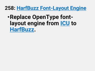 258: HarfBuzz Font-Layout Engine
•Replace OpenType font-
layout engine from ICU to
HarfBuzz.
 