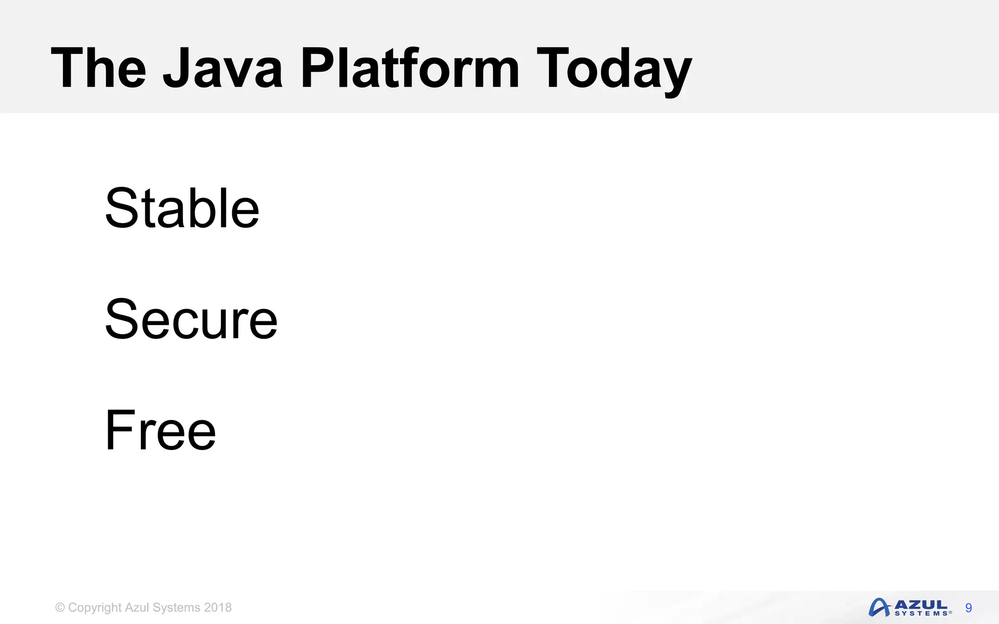 © Copyright Azul Systems 2018
The Java Platform Today
9
Stable
Secure
Free
 