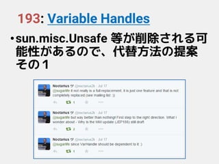 193: Variable Handles
•sun.misc.Unsafe 等が削除される可
能性があるので、代替方法の提案
その１
 