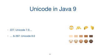 Unicode in Java 9
• 227: Unicode 7.0…

• … & 267: Unicode 8.0
54
 