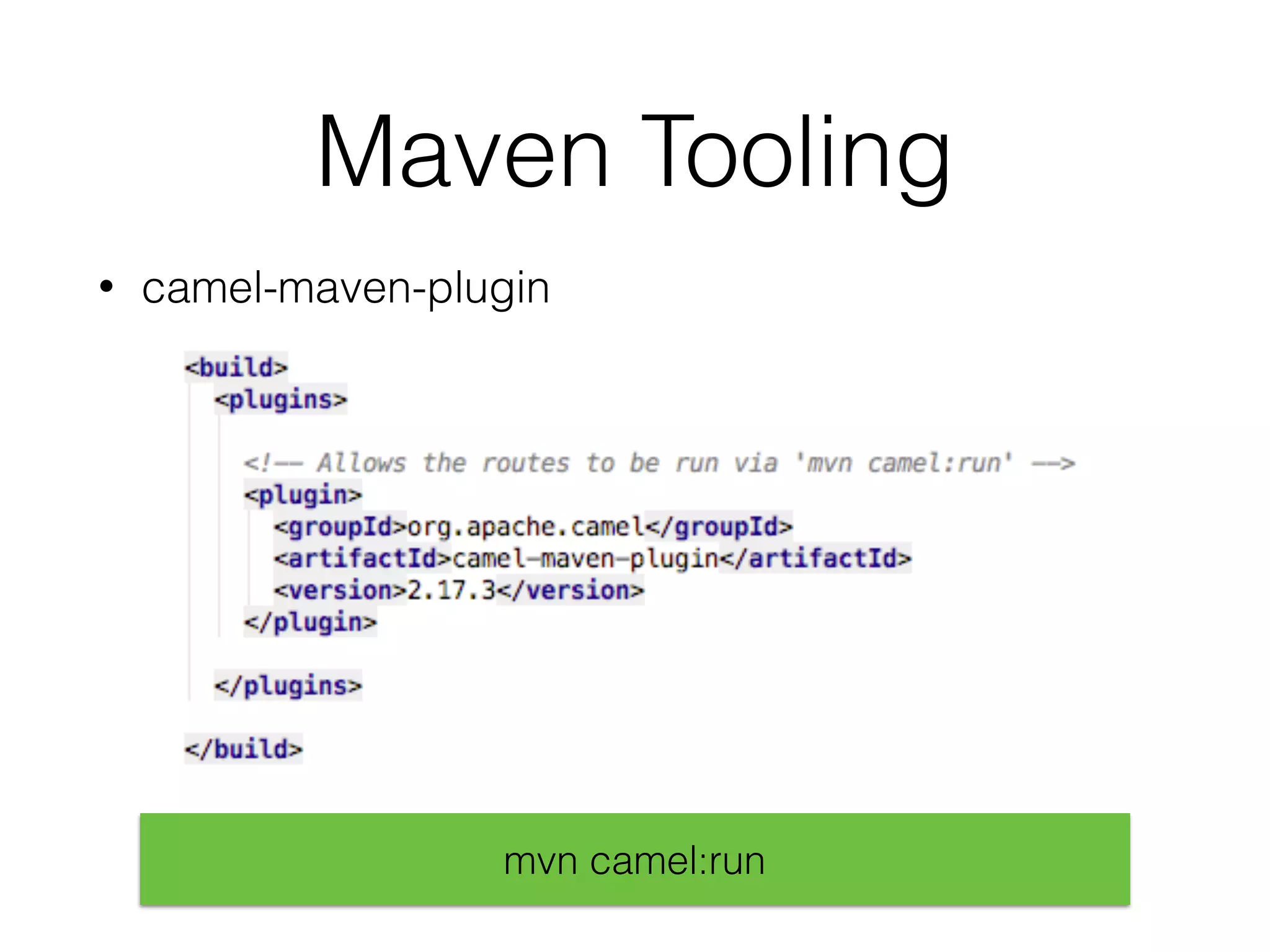Maven Tooling
• camel-maven-plugin
mvn camel:run
 