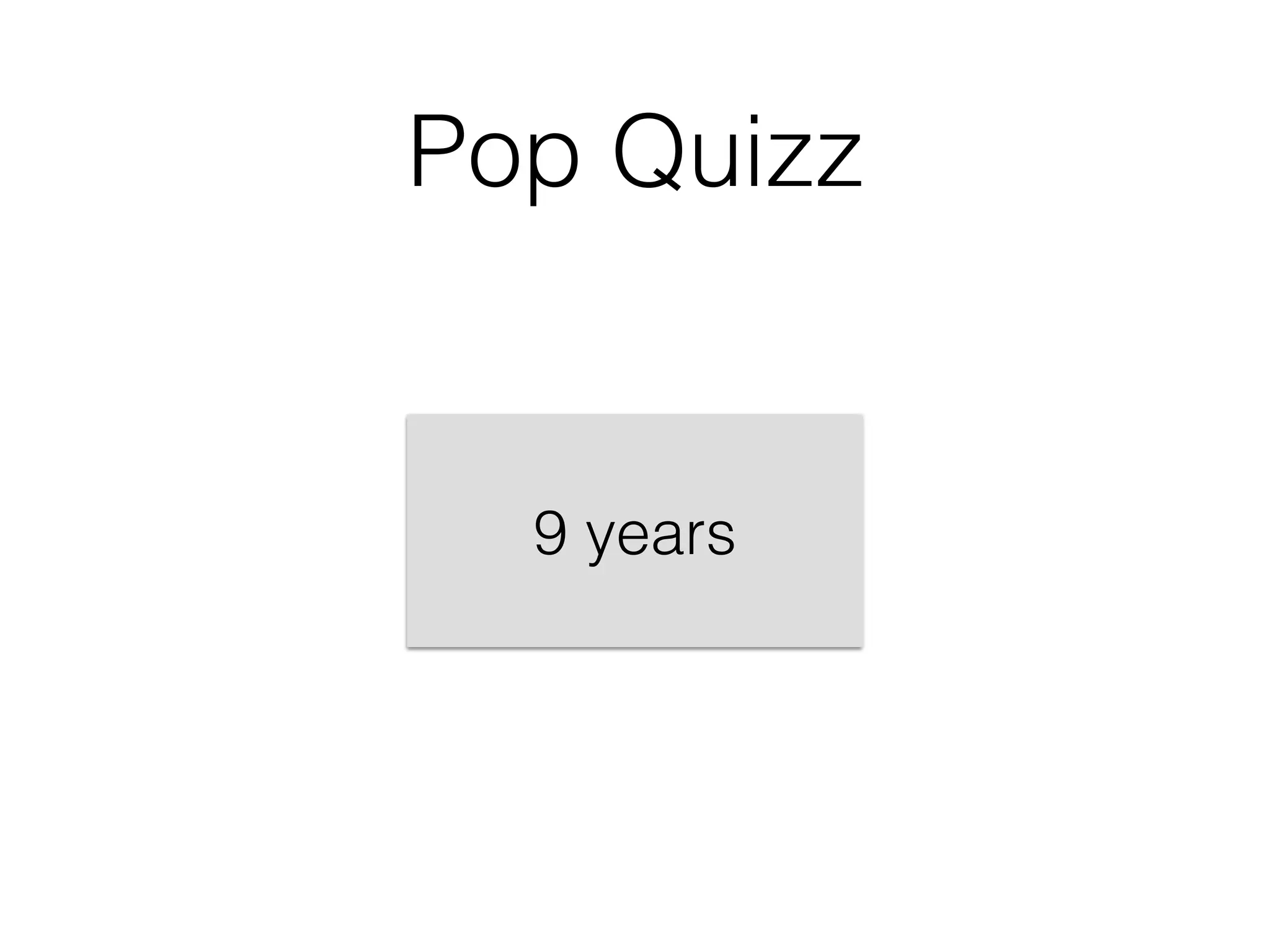 Pop Quizz
9 years
 