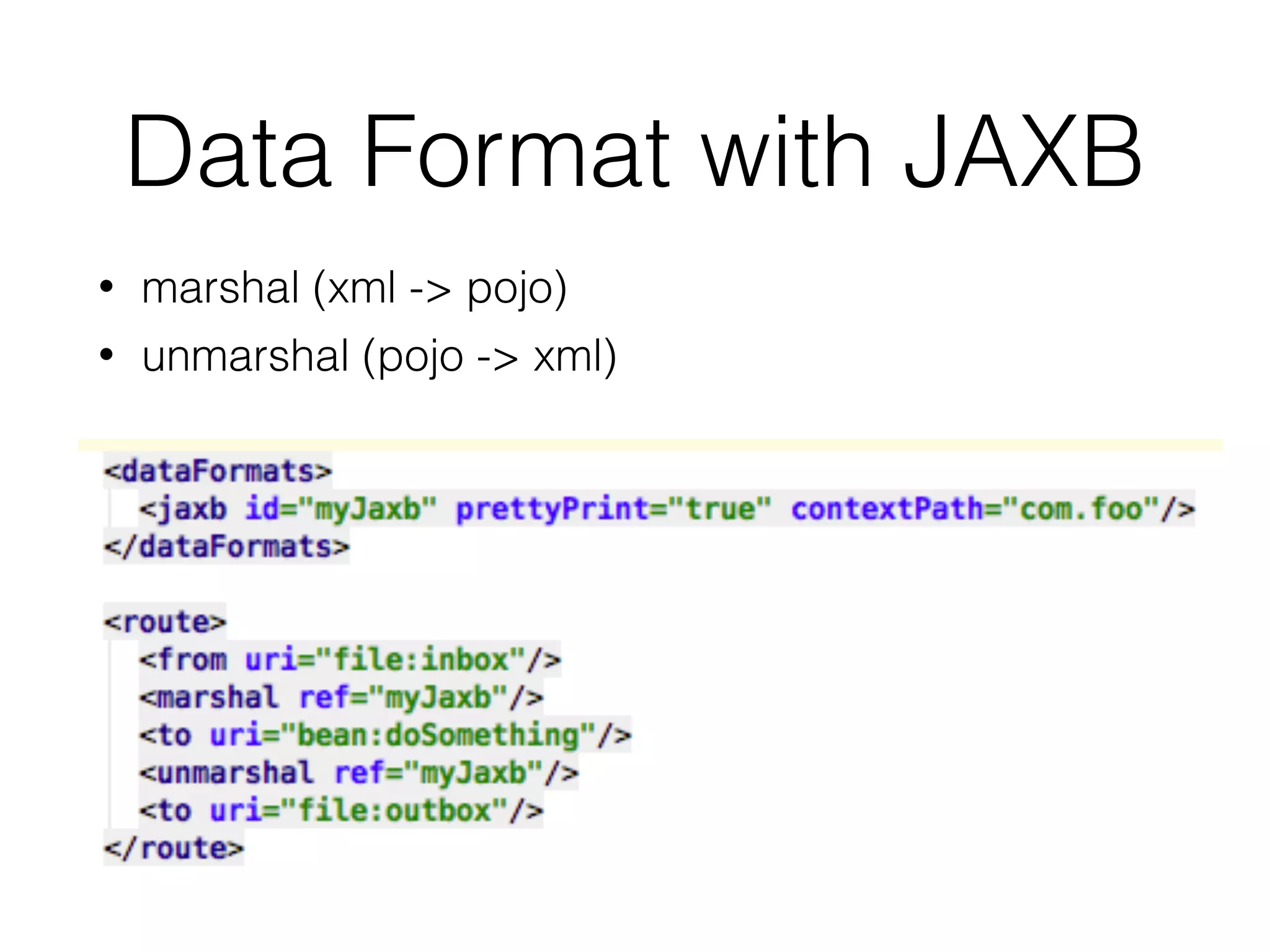 Data Format with JAXB
• marshal (xml -> pojo)
• unmarshal (pojo -> xml)
 