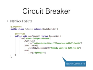 Circuit Breaker
• Netﬂixx Hystrix
New in Camel 2.18
 