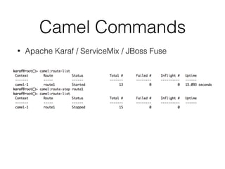 Camel Commands
• Apache Karaf / ServiceMix / JBoss Fuse 
 
 
 
 
 
