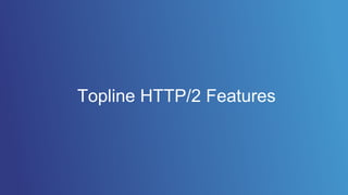 Topline HTTP/2 Features
 
