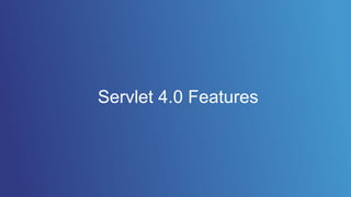 Servlet 4.0 Features
 