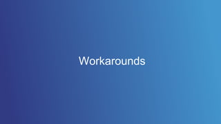 Workarounds
 
