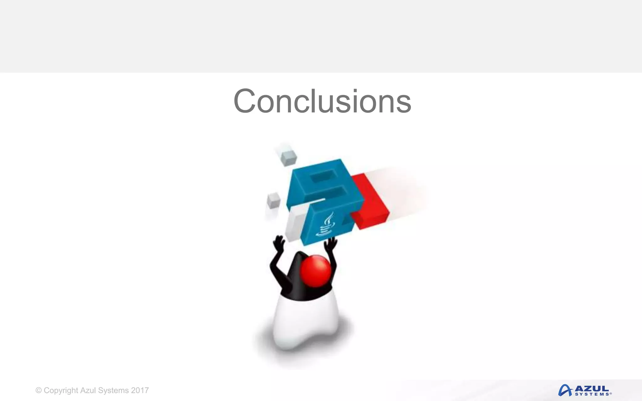© Copyright Azul Systems 2017
Conclusions
 