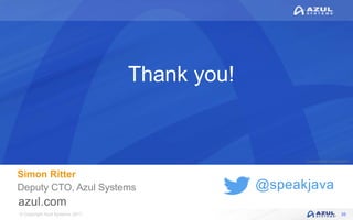© Copyright Azul Systems 2017
© Copyright Azul Systems 2015
@speakjava
Thank you!
Simon Ritter
Deputy CTO, Azul Systems
35
 