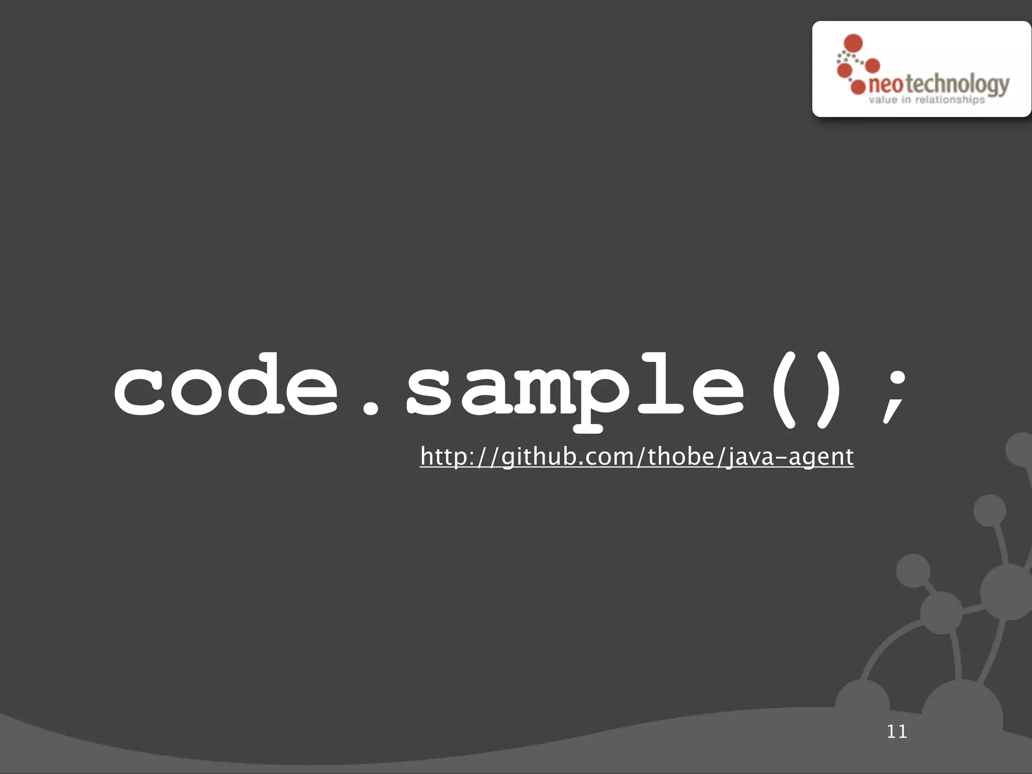 code.sample();
11
http://github.com/thobe/java-agent
 