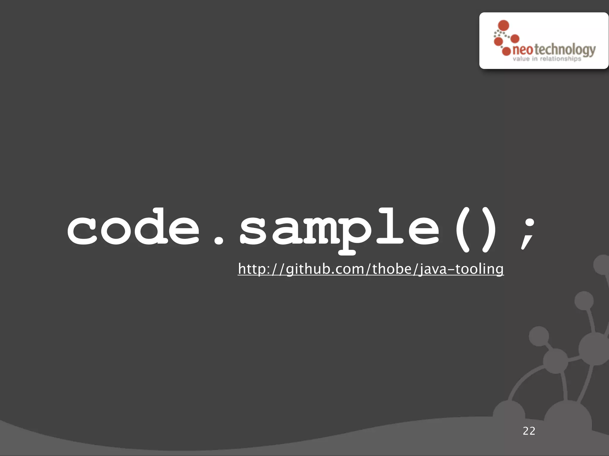 code.sample();
22
http://github.com/thobe/java-tooling
 