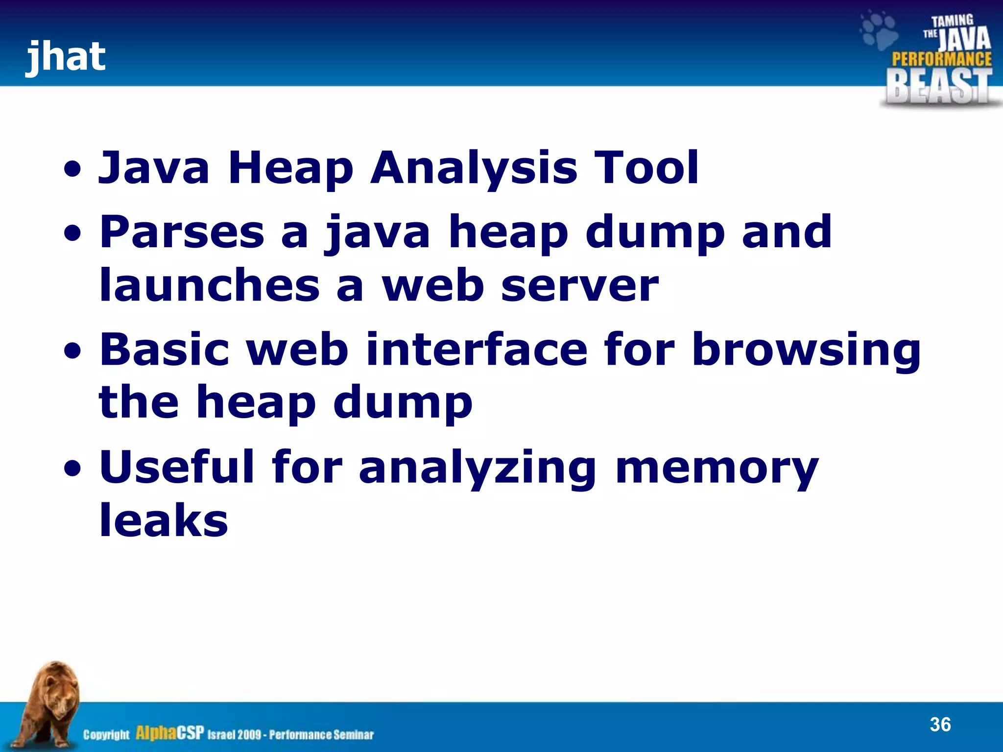 jhat

 • Java Heap Analysis Tool
 • Parses a java heap dump and
   launches a web server
 • Basic web interface for browsing
   the heap dump
 • Useful for analyzing memory
   leaks



                                      36
 