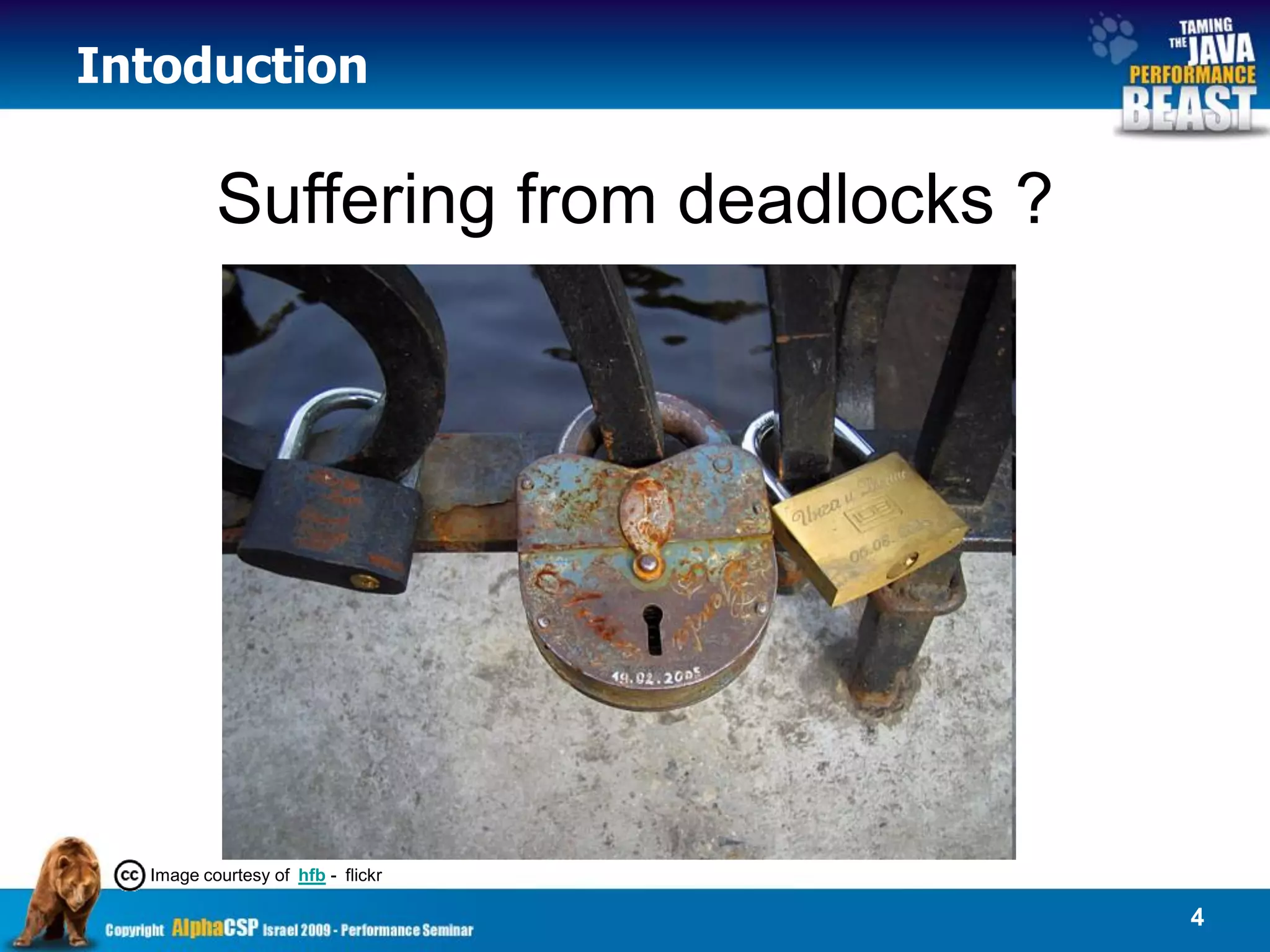 Intoduction

          Suffering from deadlocks ?




  Image courtesy of hfb - flickr

                                       4
 