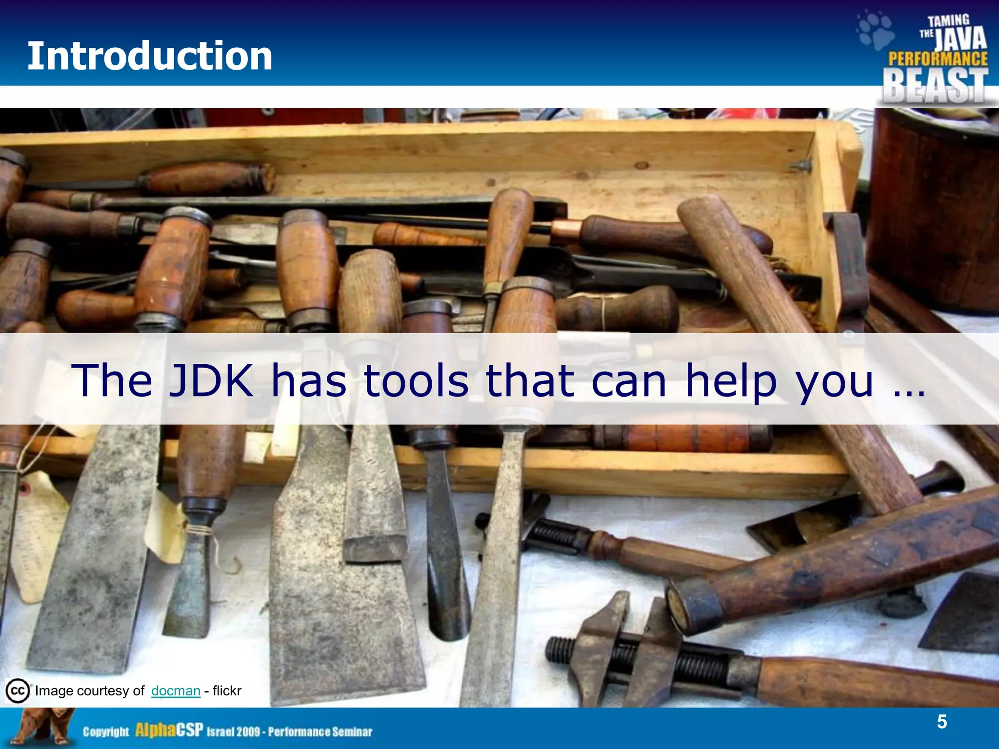 Introduction




     The JDK has tools that can help you …




Image courtesy of docman - flickr

                                             5
 