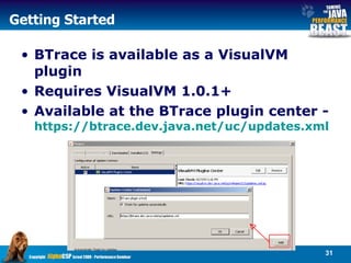 Getting Started BTrace is available as a VisualVM plugin Requires VisualVM 1.0.1+ Available at the BTrace plugin center -  https:// btrace.dev.java.net/uc/updates.xml   